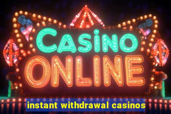 instant withdrawal casinos