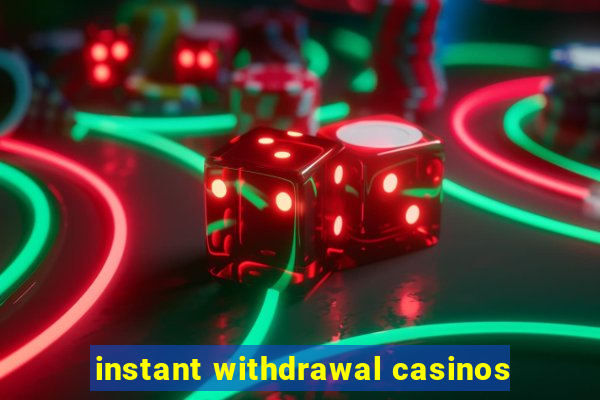 instant withdrawal casinos