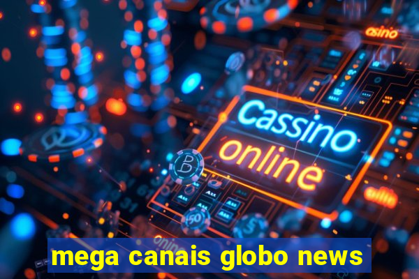 mega canais globo news