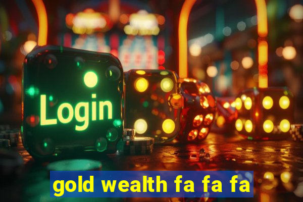 gold wealth fa fa fa