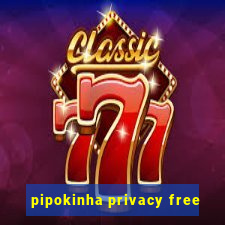 pipokinha privacy free