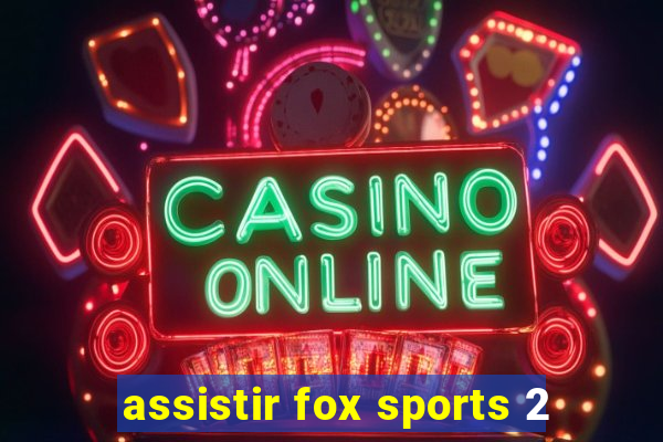 assistir fox sports 2