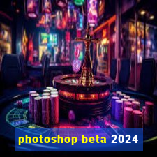 photoshop beta 2024