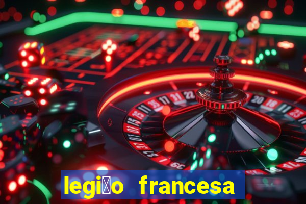 legi茫o francesa como entrar