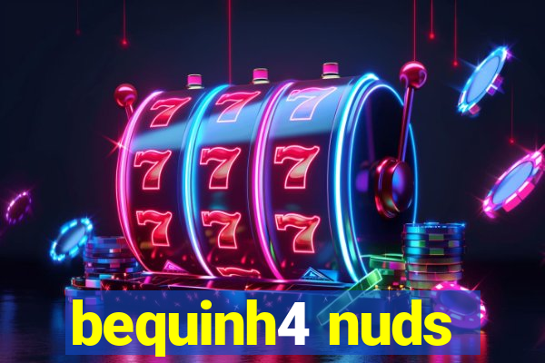 bequinh4 nuds