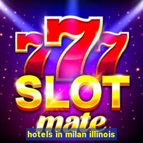 hotels in milan illinois