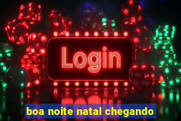 boa noite natal chegando