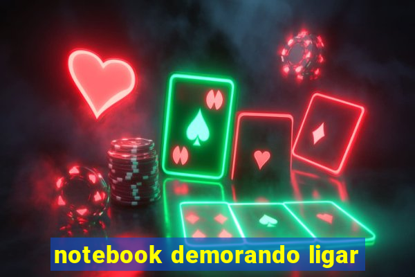 notebook demorando ligar