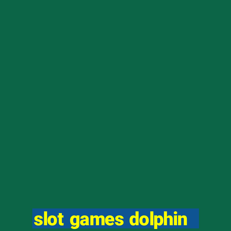 slot games dolphin