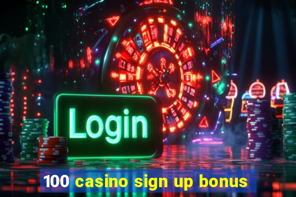 100 casino sign up bonus