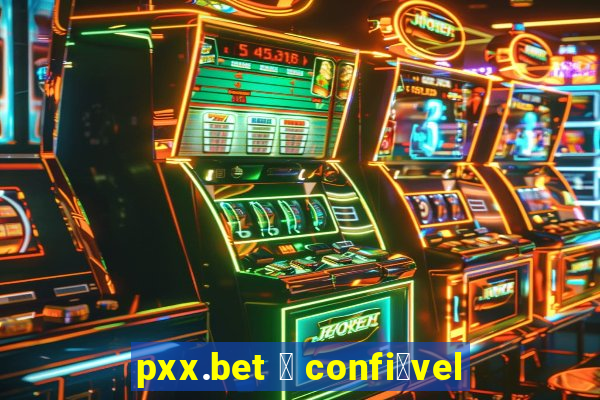 pxx.bet 茅 confi谩vel