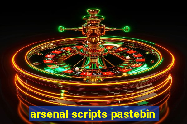 arsenal scripts pastebin