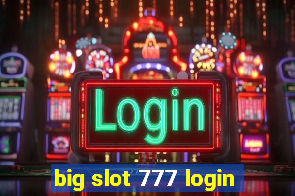 big slot 777 login