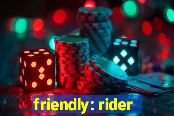 friendly: rider