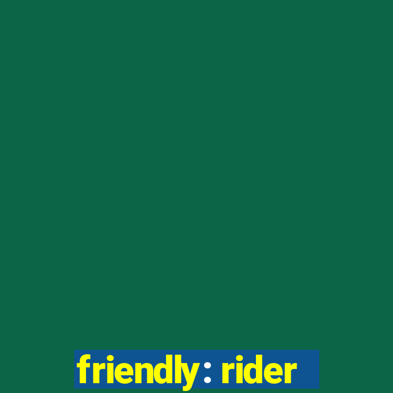 friendly: rider