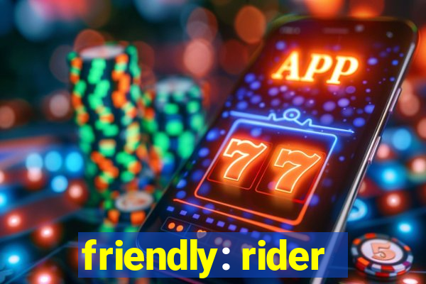 friendly: rider