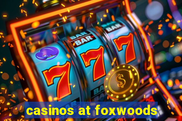 casinos at foxwoods