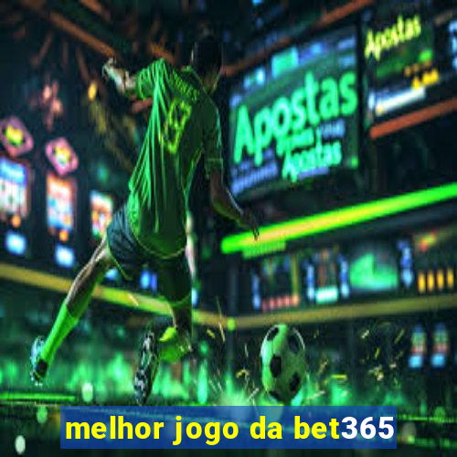 melhor jogo da bet365