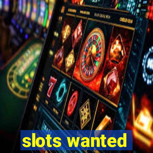 slots wanted