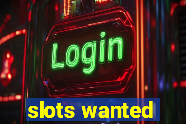 slots wanted