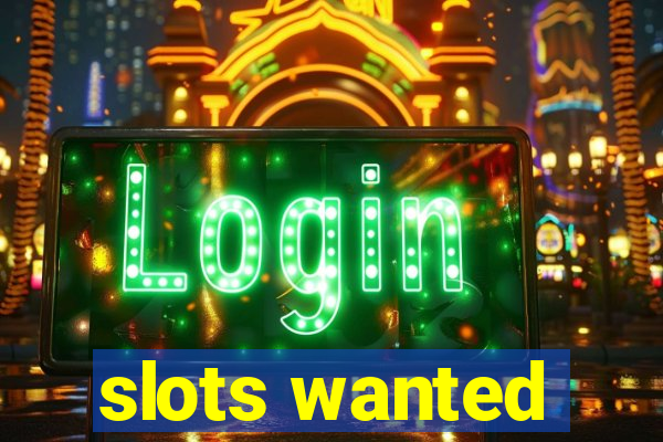 slots wanted