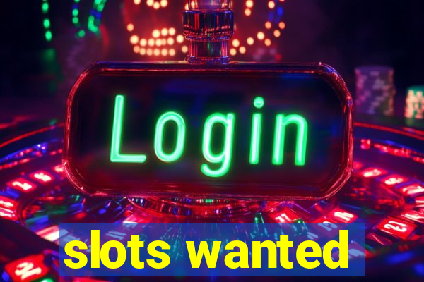 slots wanted