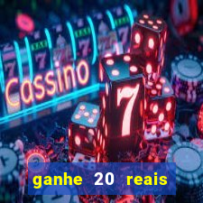 ganhe 20 reais para apostar cassino