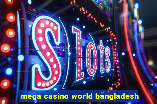 mega casino world bangladesh