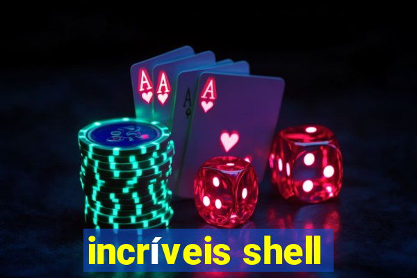 incríveis shell