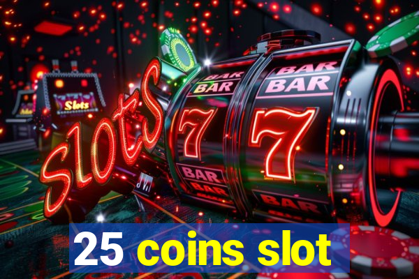 25 coins slot