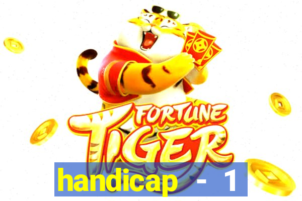 handicap - 1 resultado final