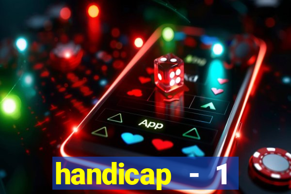 handicap - 1 resultado final