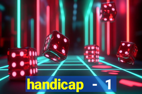 handicap - 1 resultado final