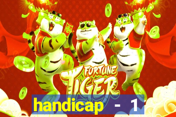 handicap - 1 resultado final