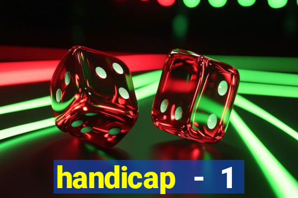 handicap - 1 resultado final