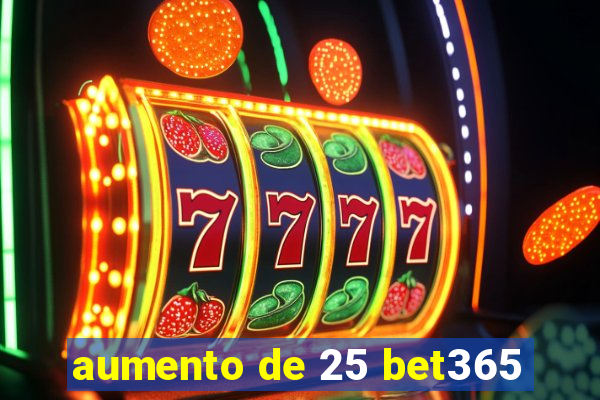 aumento de 25 bet365