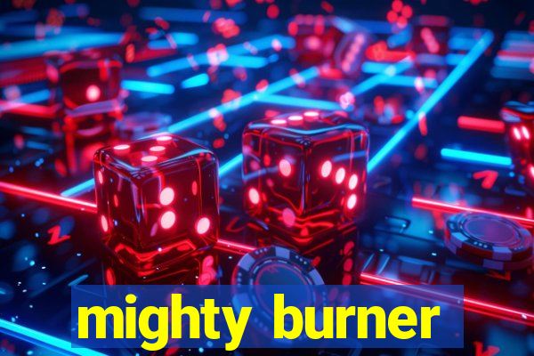 mighty burner