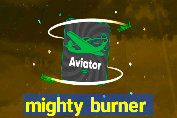 mighty burner