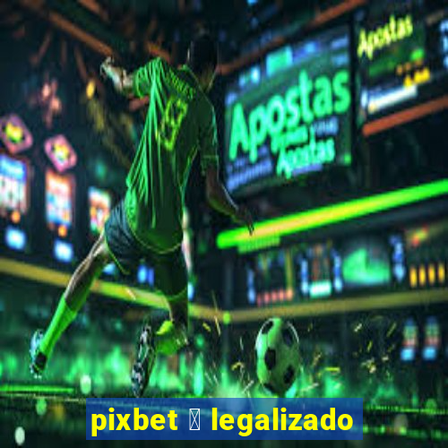 pixbet 茅 legalizado