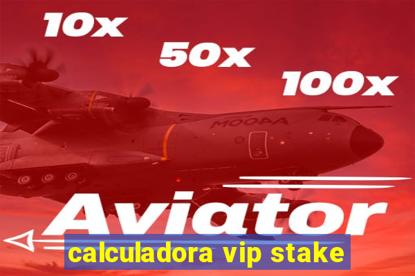 calculadora vip stake