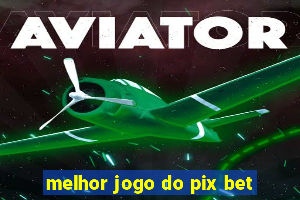 melhor jogo do pix bet