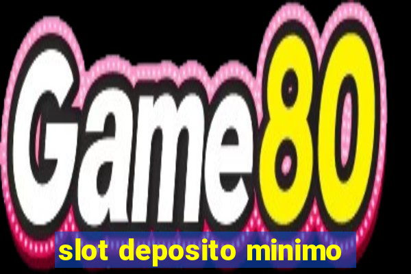 slot deposito minimo