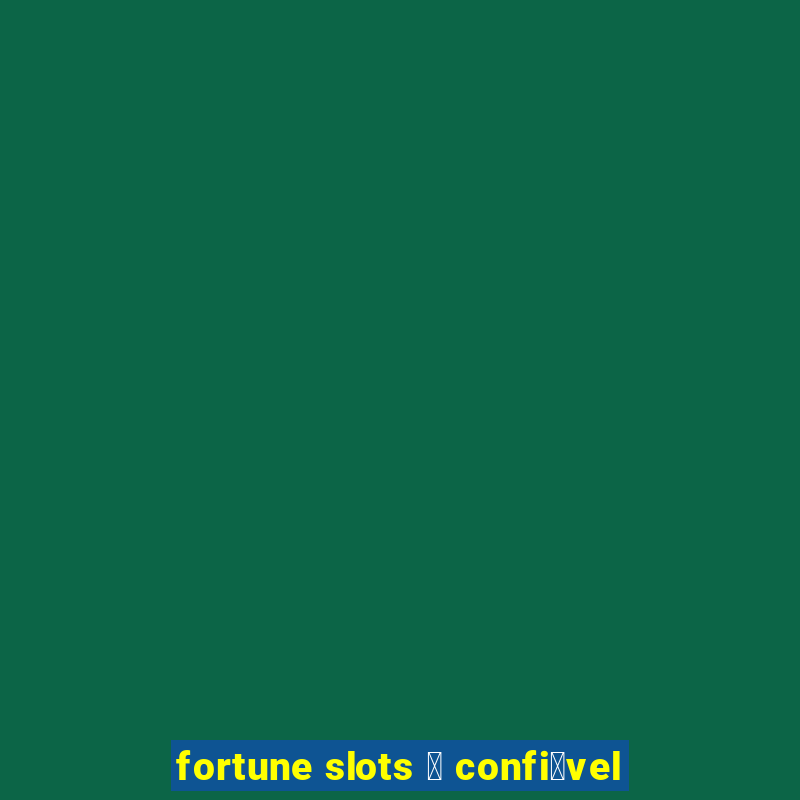 fortune slots 茅 confi谩vel