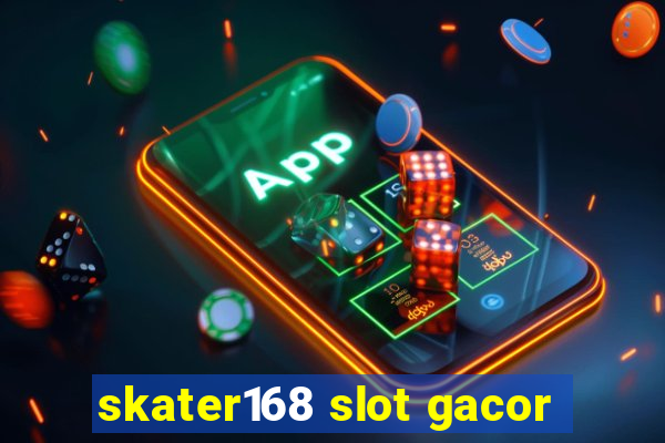 skater168 slot gacor