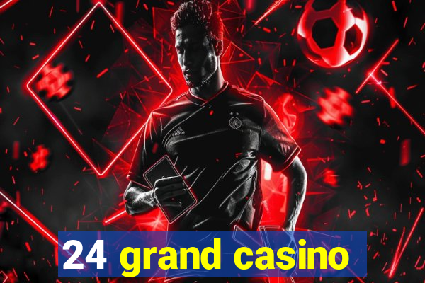 24 grand casino