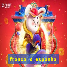 franca x espanha onde assistir