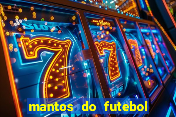 mantos do futebol jogos de hoje