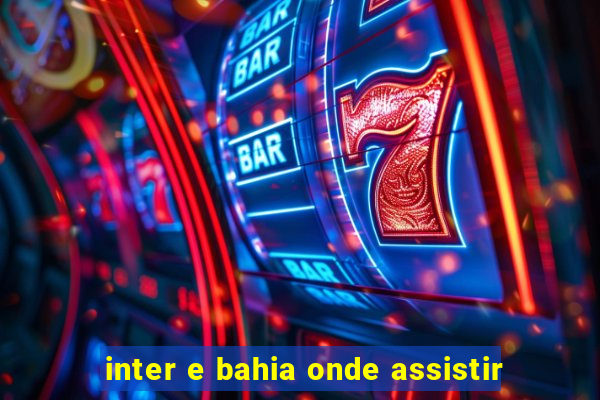 inter e bahia onde assistir