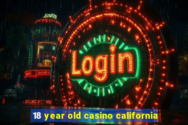 18 year old casino california