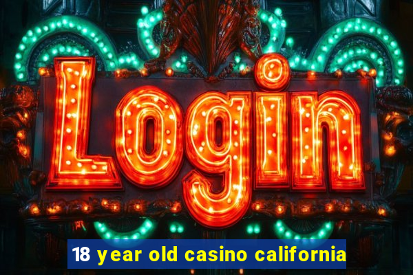 18 year old casino california